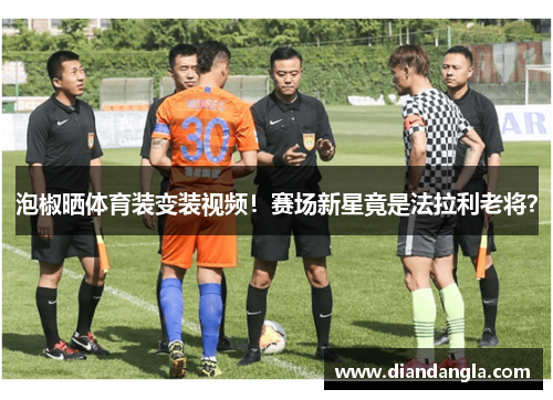 泡椒晒体育装变装视频！赛场新星竟是法拉利老将？