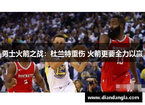 勇士火箭之战：杜兰特重伤 火箭更要全力以赢